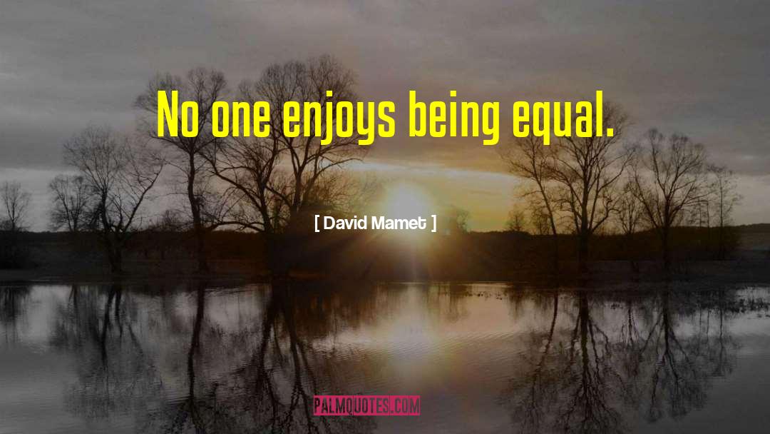 Being Equal quotes by David Mamet
