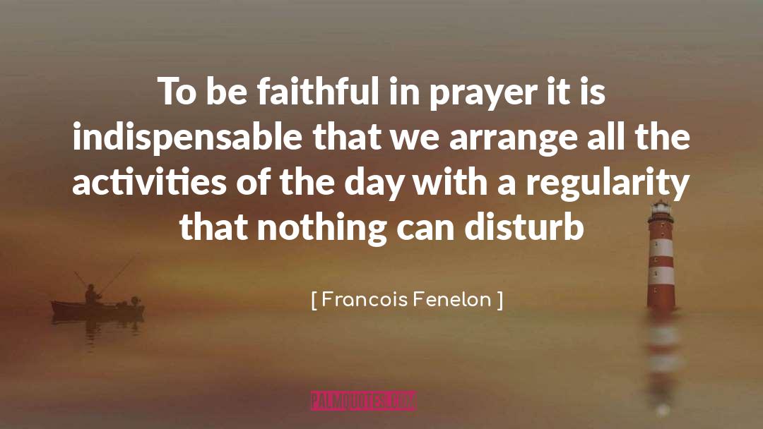 Being Faithful quotes by Francois Fenelon