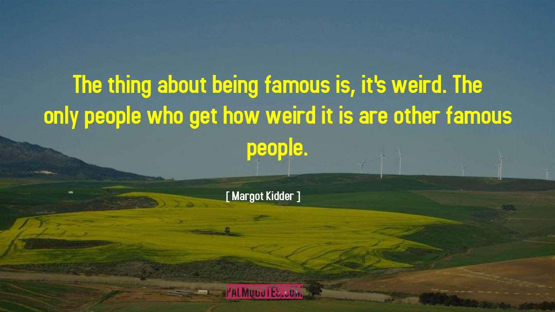 Being Famous quotes by Margot Kidder