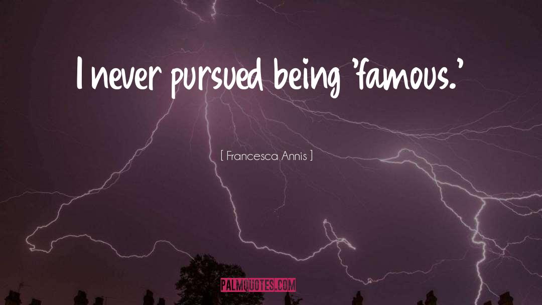 Being Famous quotes by Francesca Annis