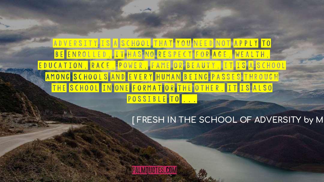 Being Fresh With Swag quotes by FRESH IN THE SCHOOL OF ADVERSITY By M M Kirschbaum