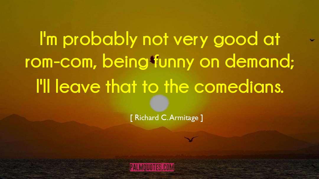 Being Funny quotes by Richard C. Armitage