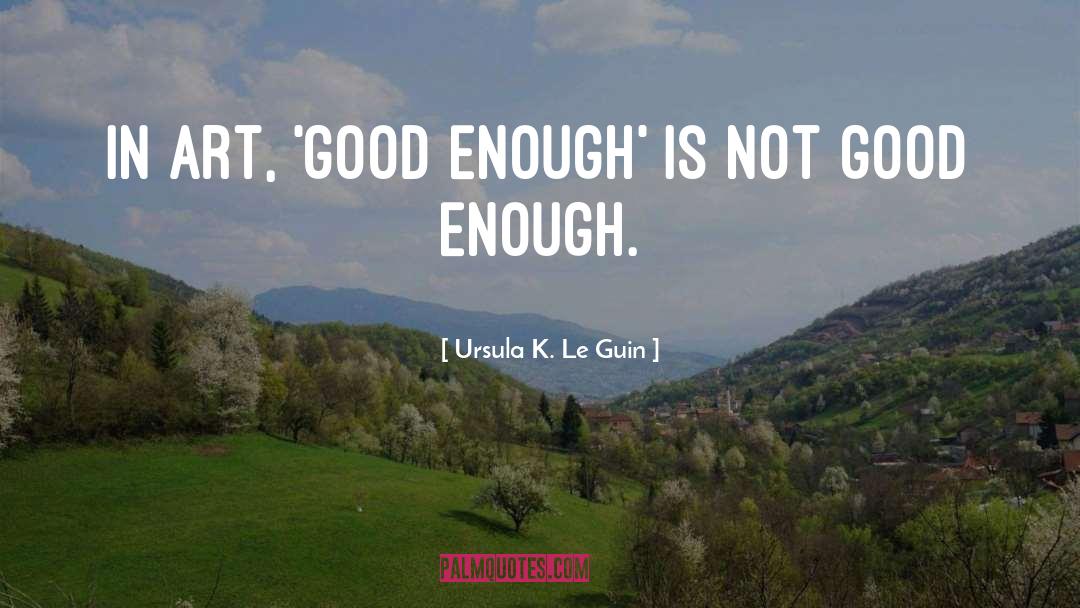 Being Good Enough quotes by Ursula K. Le Guin