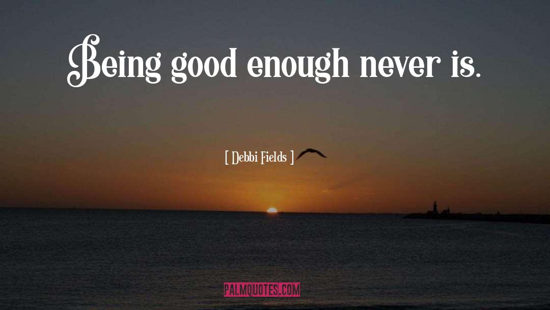 Being Good Enough quotes by Debbi Fields