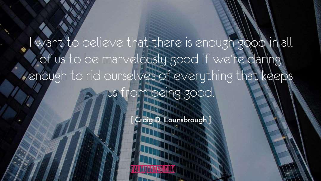 Being Good quotes by Craig D. Lounsbrough