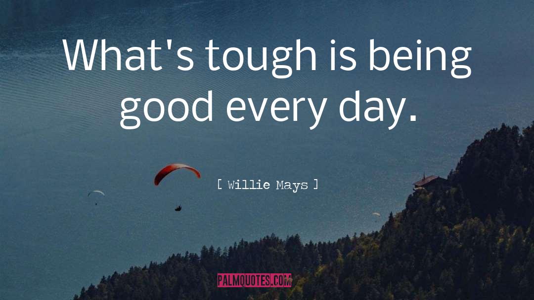 Being Good quotes by Willie Mays
