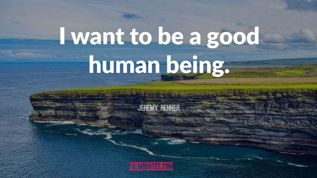 Being Good quotes by Jeremy Renner