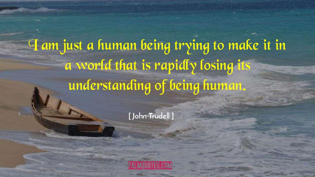 Being Human quotes by John Trudell