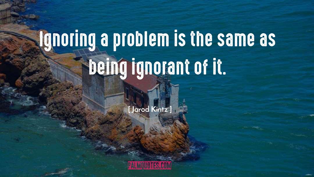 Being Ignorant quotes by Jarod Kintz