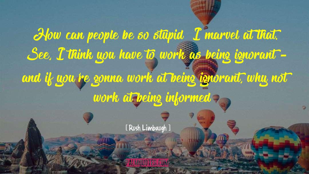 Being Ignorant quotes by Rush Limbaugh