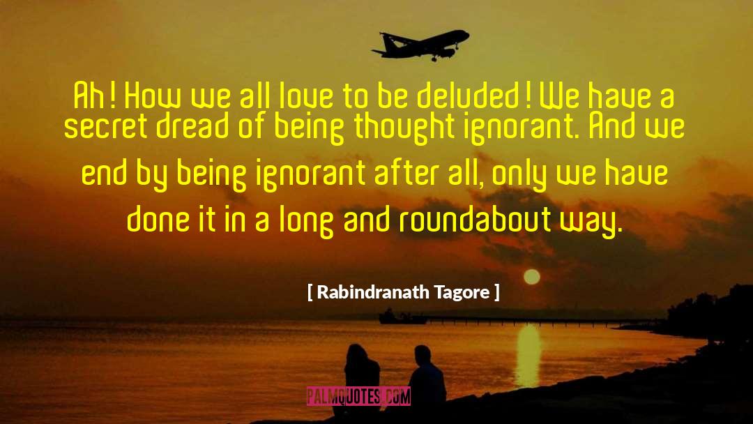 Being Ignorant quotes by Rabindranath Tagore
