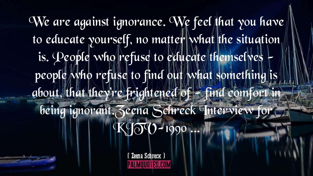 Being Ignorant quotes by Zeena Schreck