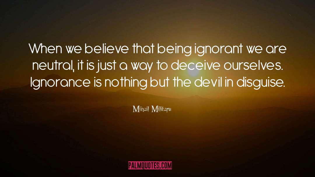 Being Ignorant quotes by Mihail Militaru