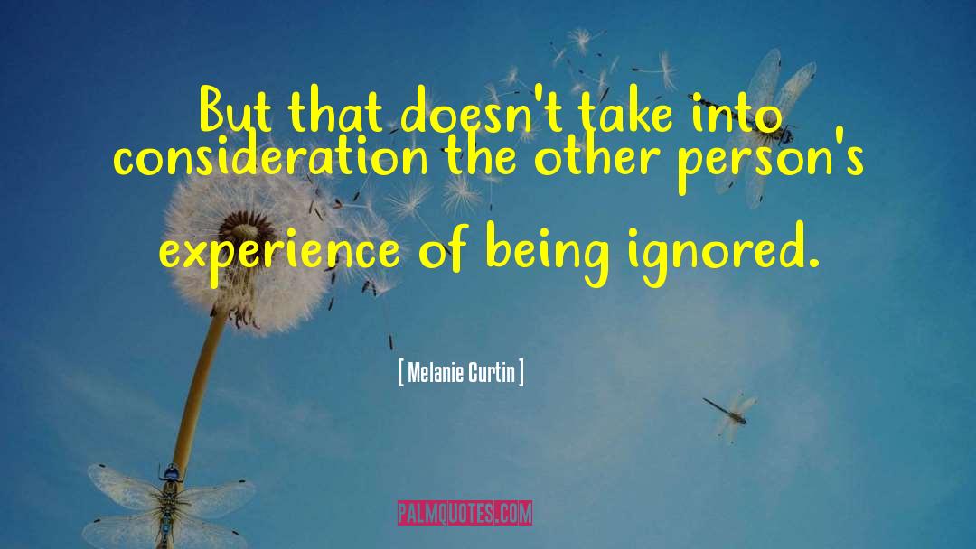 Being Ignored quotes by Melanie Curtin