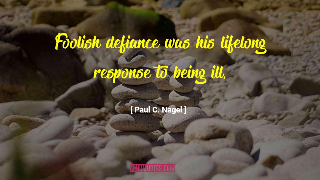 Being Ill quotes by Paul C. Nagel