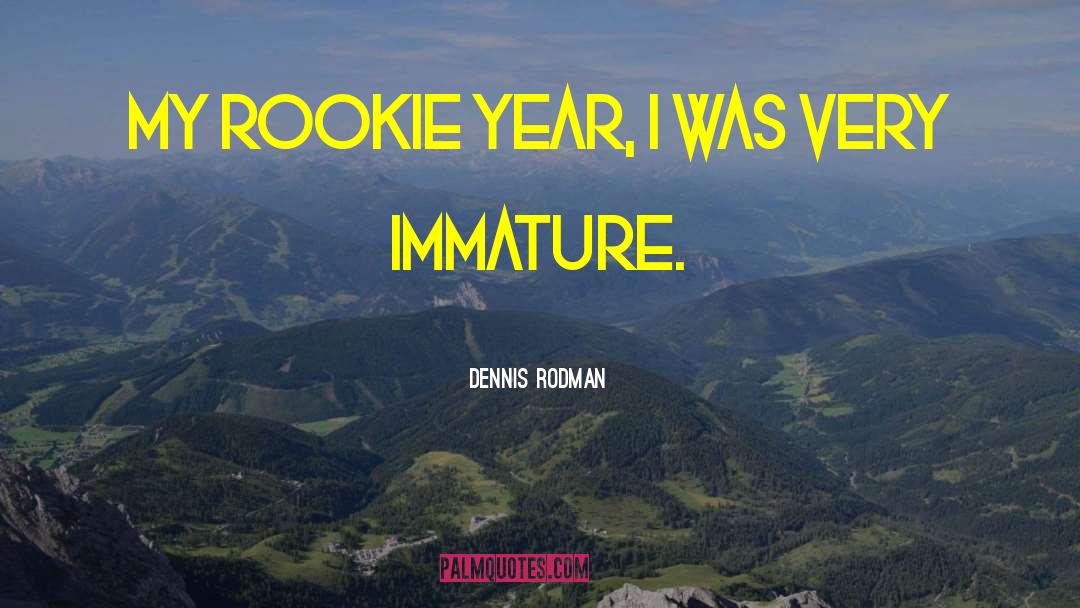 Being Immature quotes by Dennis Rodman