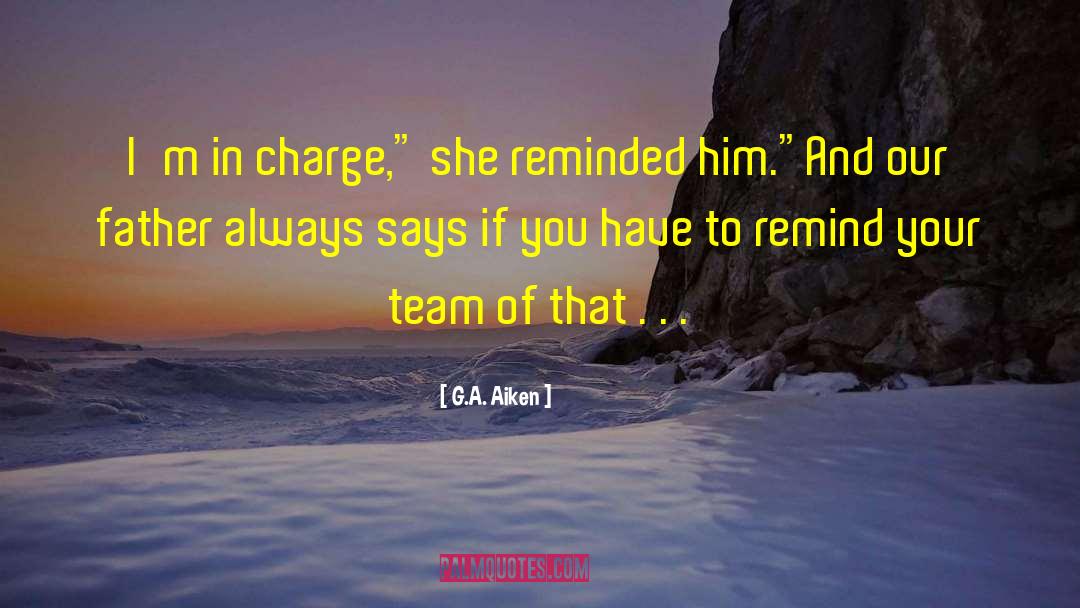 Being In Charge quotes by G.A. Aiken