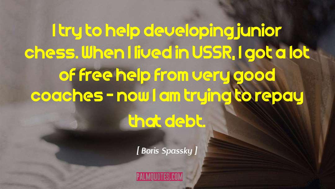 Being In Debt From College quotes by Boris Spassky