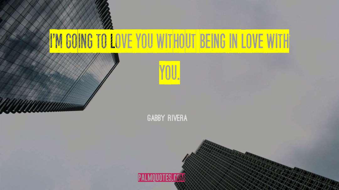 Being In Love quotes by Gabby Rivera