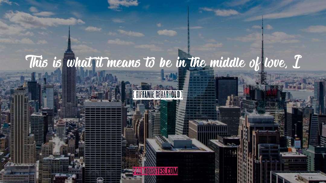 Being In The Middle quotes by Tiffanie DeBartolo