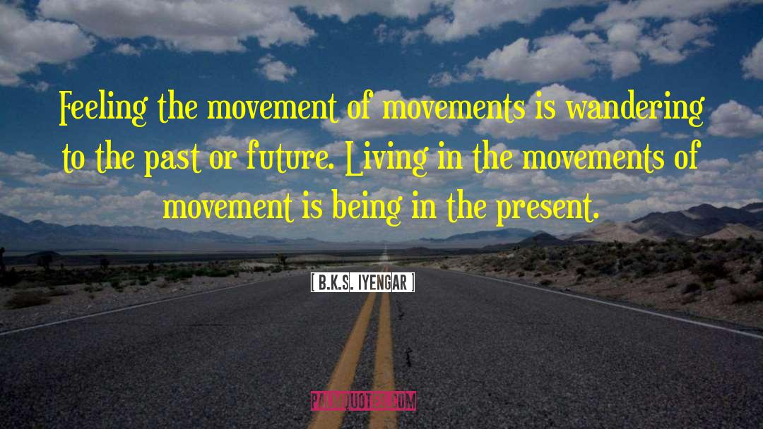 Being In The Present quotes by B.K.S. Iyengar