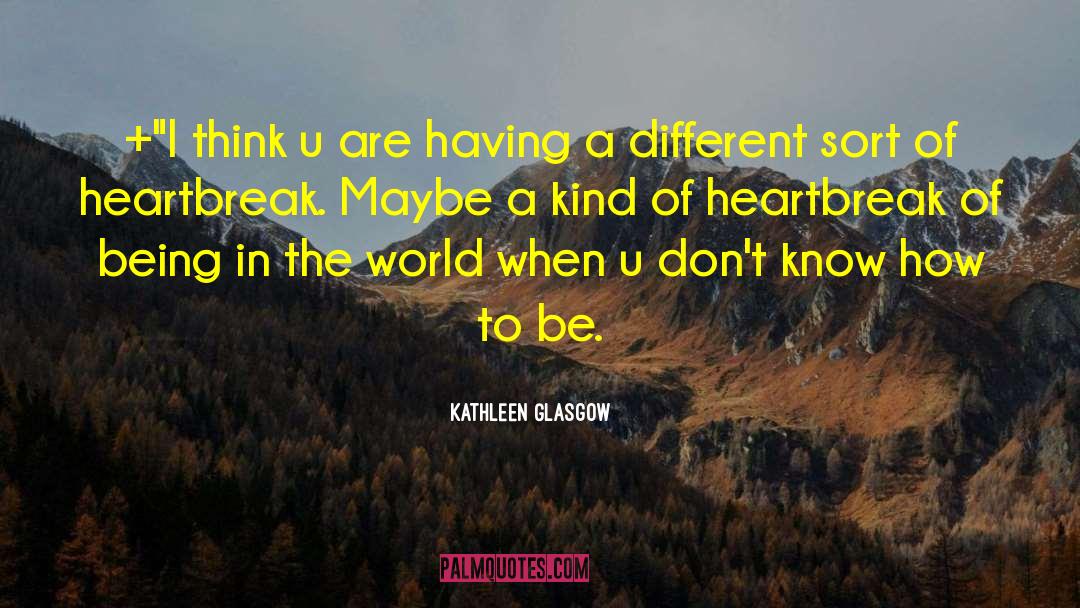 Being In The World quotes by Kathleen Glasgow