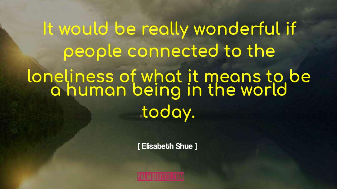 Being In The World quotes by Elisabeth Shue
