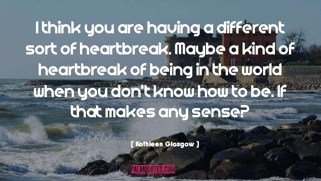 Being In The World quotes by Kathleen Glasgow