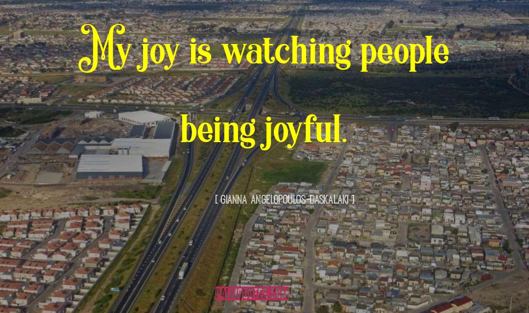 Being Joyful quotes by Gianna Angelopoulos-Daskalaki