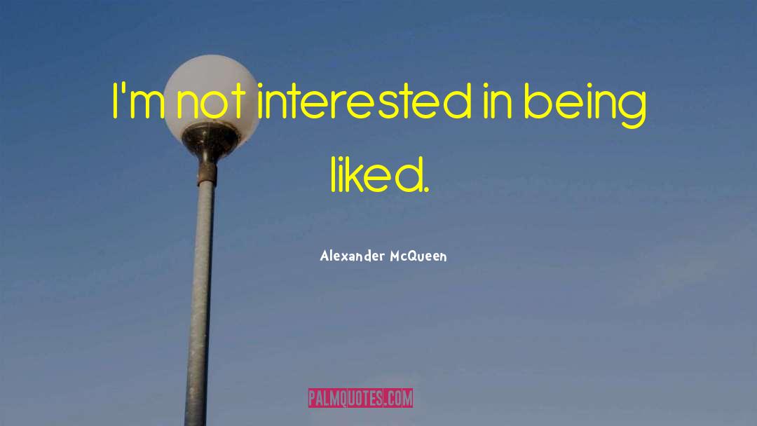 Being Liked quotes by Alexander McQueen