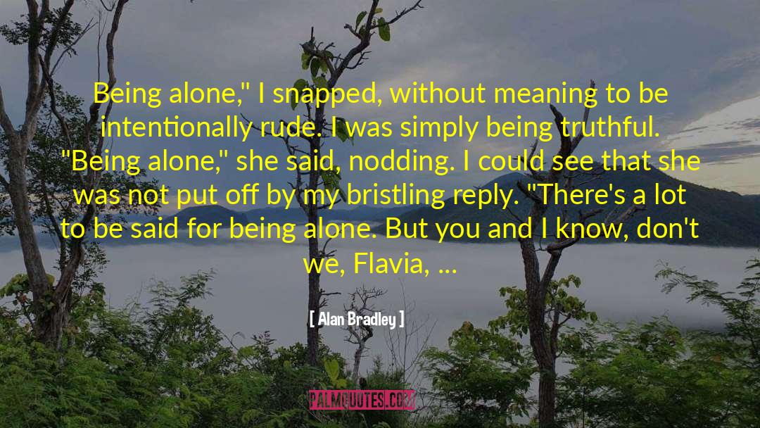 Being Lonely quotes by Alan Bradley