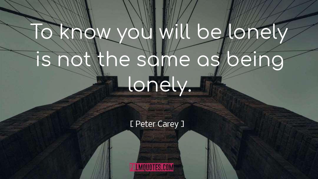 Being Lonely quotes by Peter Carey