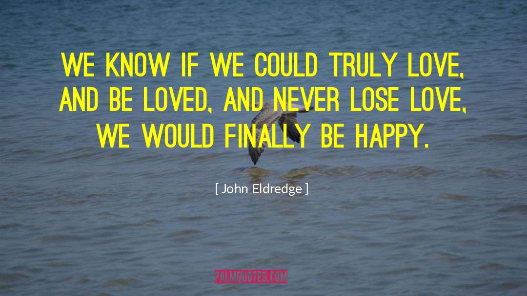 Being Loved And Happy quotes by John Eldredge