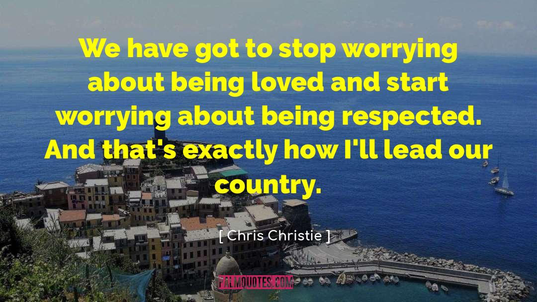 Being Loved And Respected quotes by Chris Christie