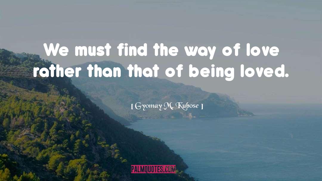 Being Loved quotes by Gyomay M. Kubose