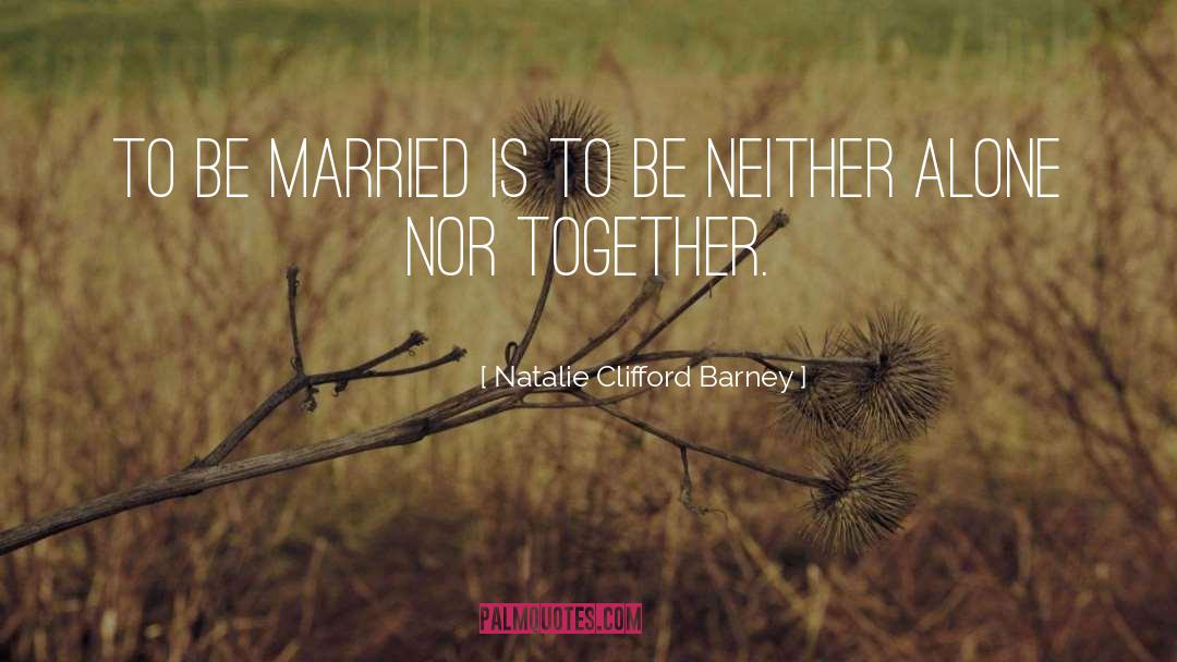 Being Married quotes by Natalie Clifford Barney