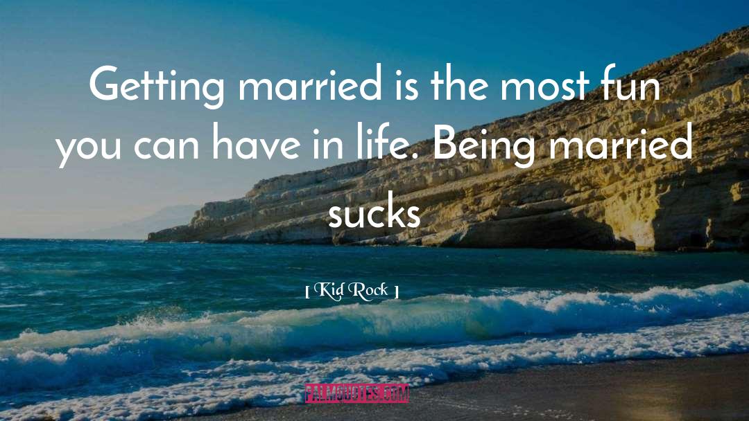 Being Married quotes by Kid Rock