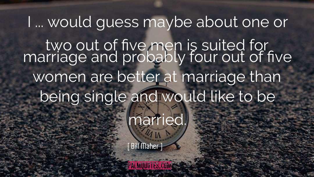 Being Married quotes by Bill Maher