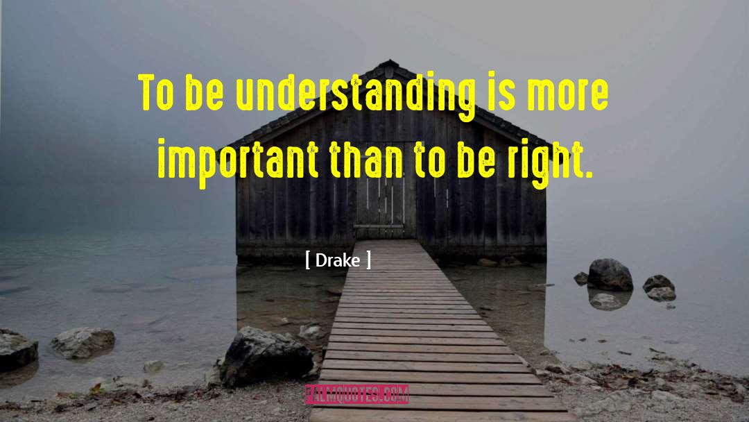 Being More Understanding quotes by Drake