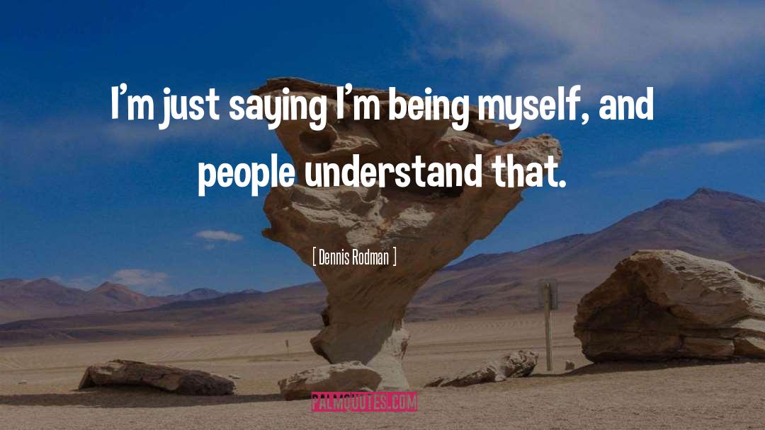 Being Myself quotes by Dennis Rodman