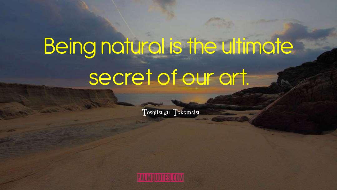 Being Natural quotes by Toshitsugu Takamatsu