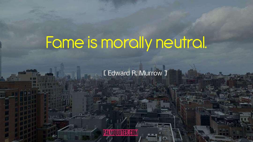 Being Neutral In Politics quotes by Edward R. Murrow