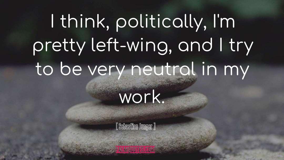 Being Neutral In Politics quotes by Sebastian Junger