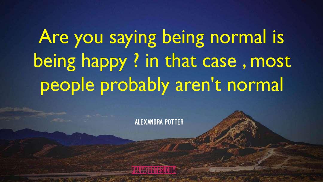 Being Normal quotes by Alexandra Potter