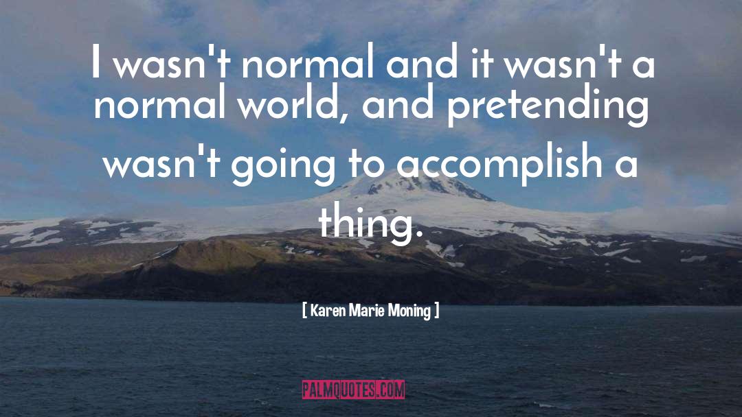Being Normal quotes by Karen Marie Moning