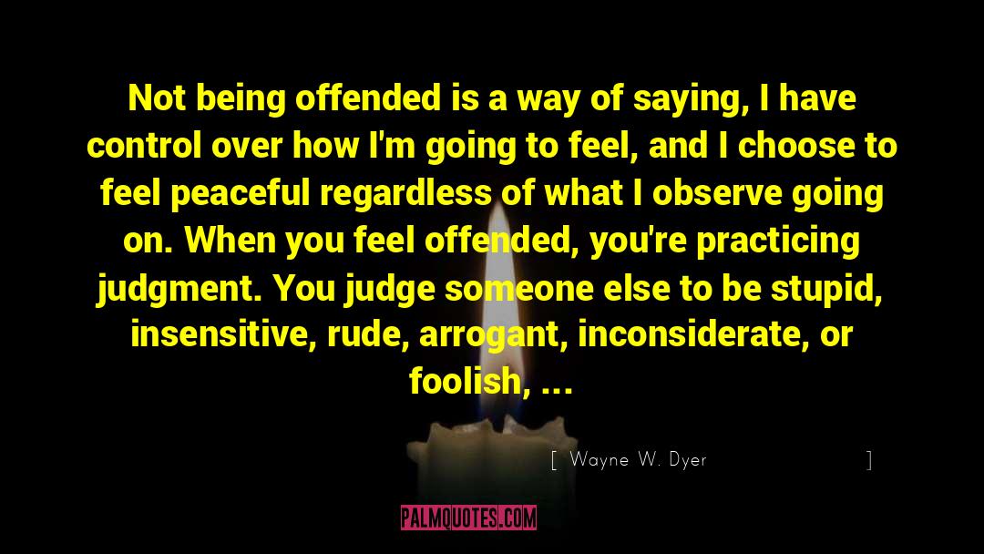 Being Offended quotes by Wayne W. Dyer