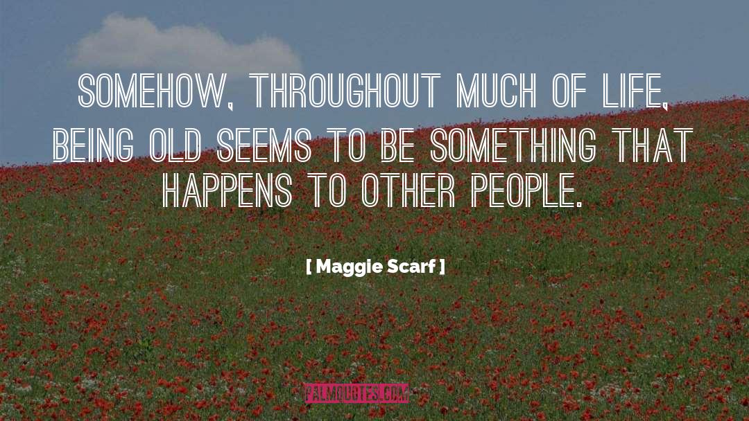 Being Old quotes by Maggie Scarf