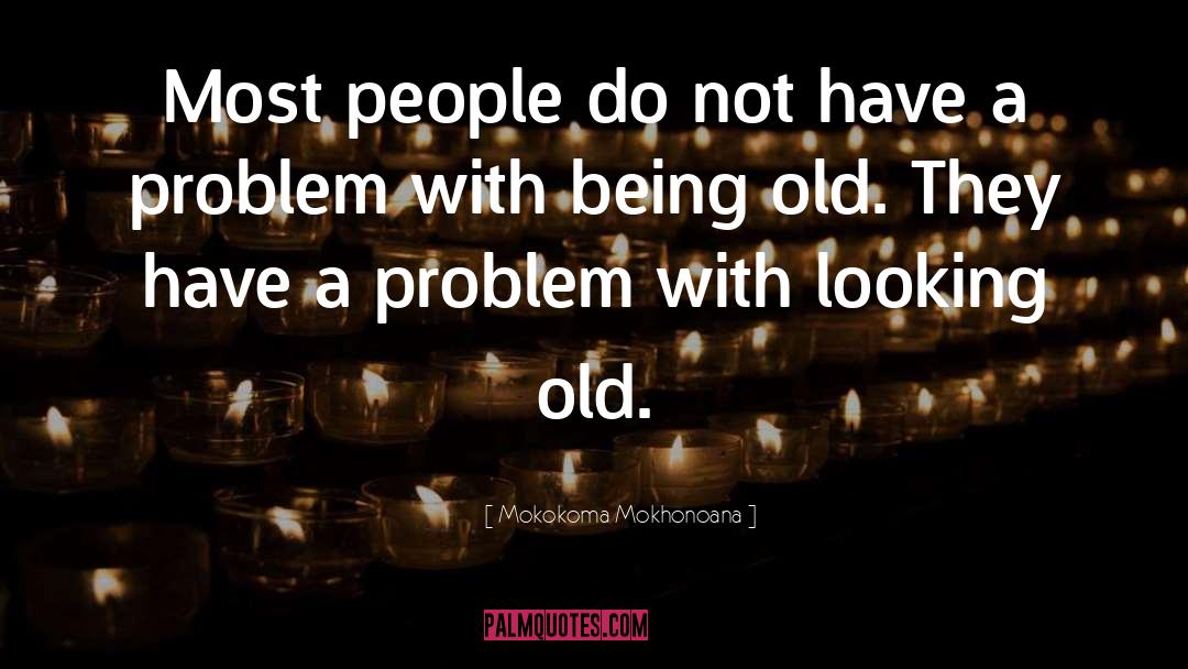 Being Old quotes by Mokokoma Mokhonoana