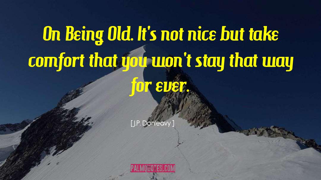 Being Old quotes by J.P. Donleavy