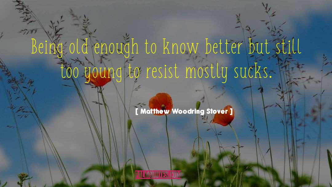 Being Old quotes by Matthew Woodring Stover